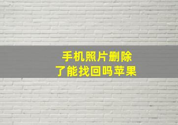 手机照片删除了能找回吗苹果