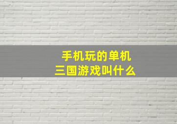 手机玩的单机三国游戏叫什么