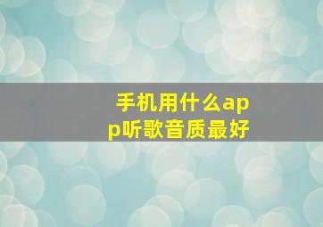 手机用什么app听歌音质最好