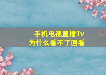 手机电视直播Tv为什么看不了回看