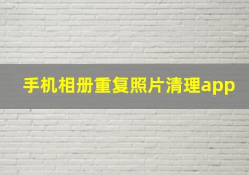 手机相册重复照片清理app