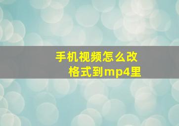 手机视频怎么改格式到mp4里