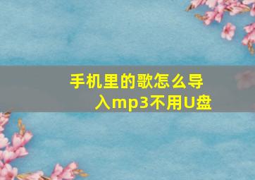 手机里的歌怎么导入mp3不用U盘