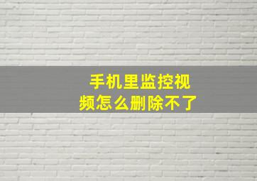 手机里监控视频怎么删除不了