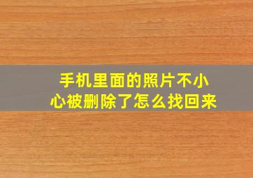 手机里面的照片不小心被删除了怎么找回来