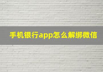 手机银行app怎么解绑微信