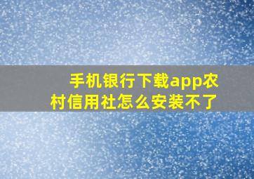 手机银行下载app农村信用社怎么安装不了