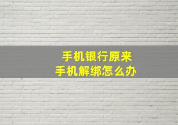 手机银行原来手机解绑怎么办