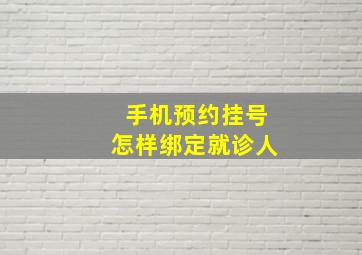 手机预约挂号怎样绑定就诊人