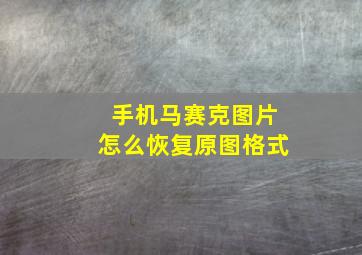 手机马赛克图片怎么恢复原图格式