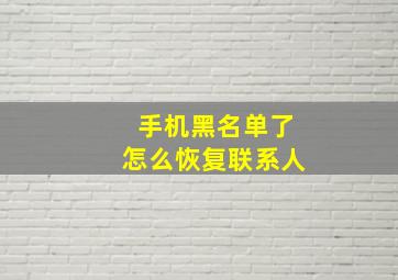 手机黑名单了怎么恢复联系人