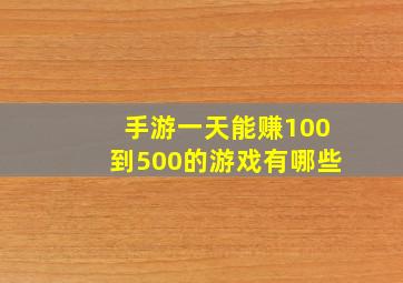 手游一天能赚100到500的游戏有哪些