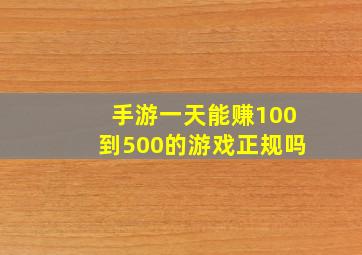 手游一天能赚100到500的游戏正规吗