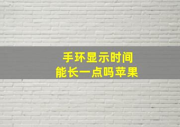 手环显示时间能长一点吗苹果