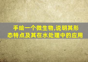 手绘一个微生物,说明其形态特点及其在水处理中的应用