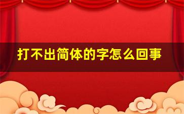 打不出简体的字怎么回事