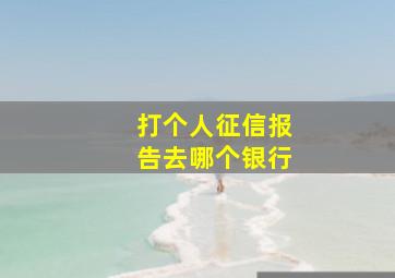 打个人征信报告去哪个银行