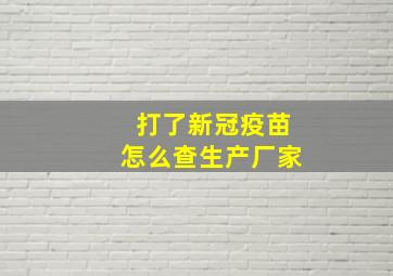 打了新冠疫苗怎么查生产厂家