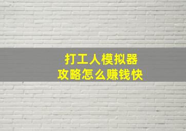 打工人模拟器攻略怎么赚钱快