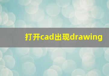 打开cad出现drawing