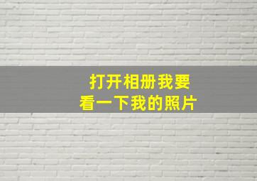 打开相册我要看一下我的照片