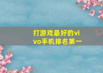 打游戏最好的vivo手机排名第一