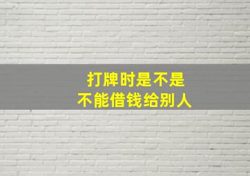 打牌时是不是不能借钱给别人