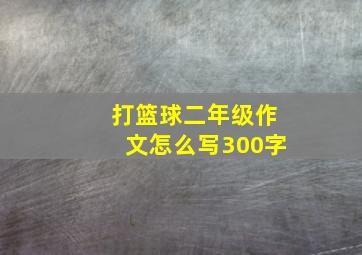 打篮球二年级作文怎么写300字