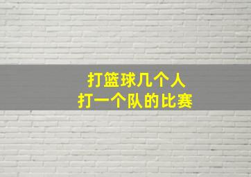 打篮球几个人打一个队的比赛