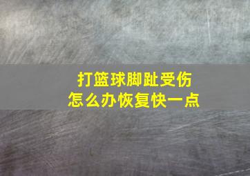 打篮球脚趾受伤怎么办恢复快一点