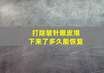 打除皱针眼皮塌下来了多久能恢复