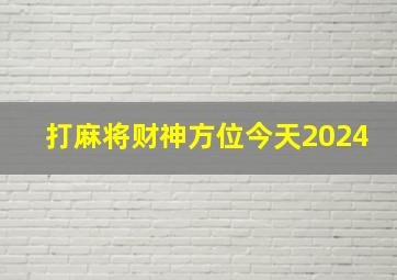 打麻将财神方位今天2024