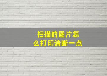 扫描的图片怎么打印清晰一点