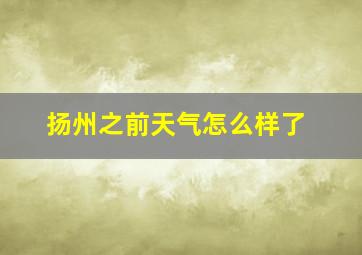 扬州之前天气怎么样了