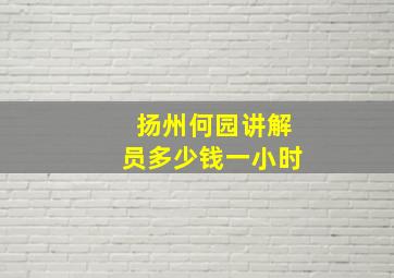 扬州何园讲解员多少钱一小时