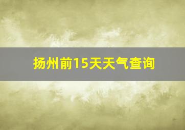 扬州前15天天气查询