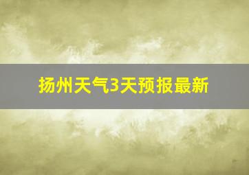 扬州天气3天预报最新