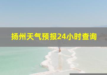 扬州天气预报24小时查询