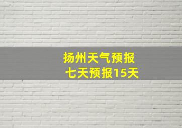 扬州天气预报七天预报15天