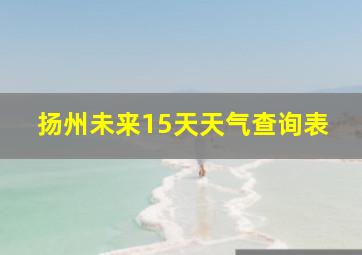 扬州未来15天天气查询表