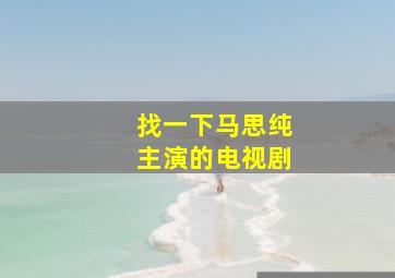 找一下马思纯主演的电视剧