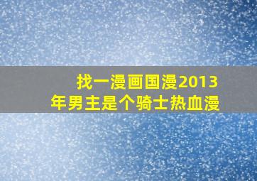 找一漫画国漫2013年男主是个骑士热血漫