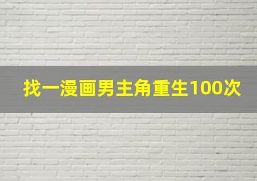 找一漫画男主角重生100次