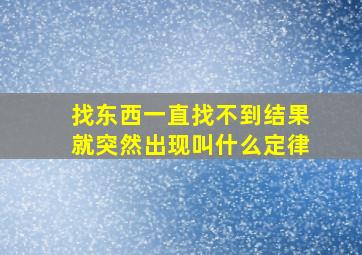 找东西一直找不到结果就突然出现叫什么定律