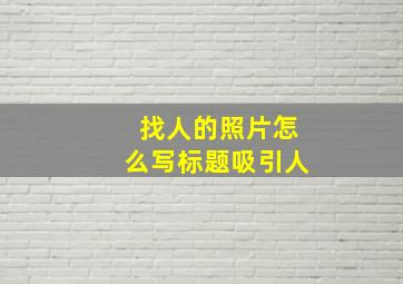 找人的照片怎么写标题吸引人