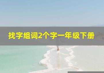 找字组词2个字一年级下册