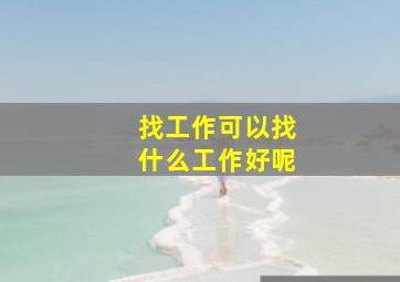 找工作可以找什么工作好呢