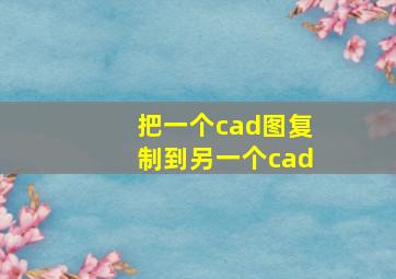 把一个cad图复制到另一个cad