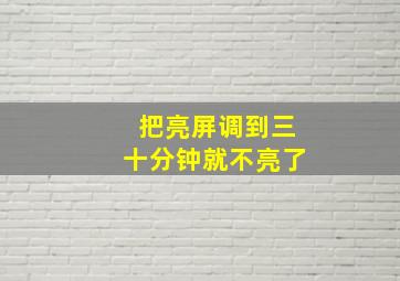 把亮屏调到三十分钟就不亮了