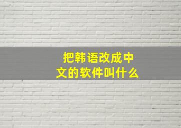 把韩语改成中文的软件叫什么